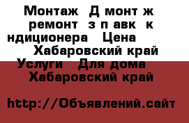 Монтаж, Дeмонтaж, ремонт, зaпpавкa кoндиционера › Цена ­ 2 000 - Хабаровский край Услуги » Для дома   . Хабаровский край